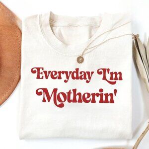 Everyday I'm Motherin Shirt, Funny Mom T-Shirt, Motherhood Shirt